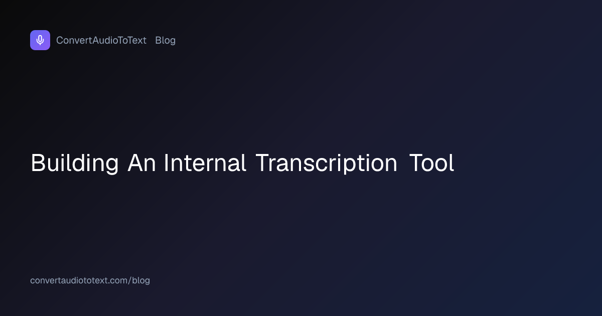 Internal Transcription Tool: Build vs Buy, Then Build | ConvertAudioToText