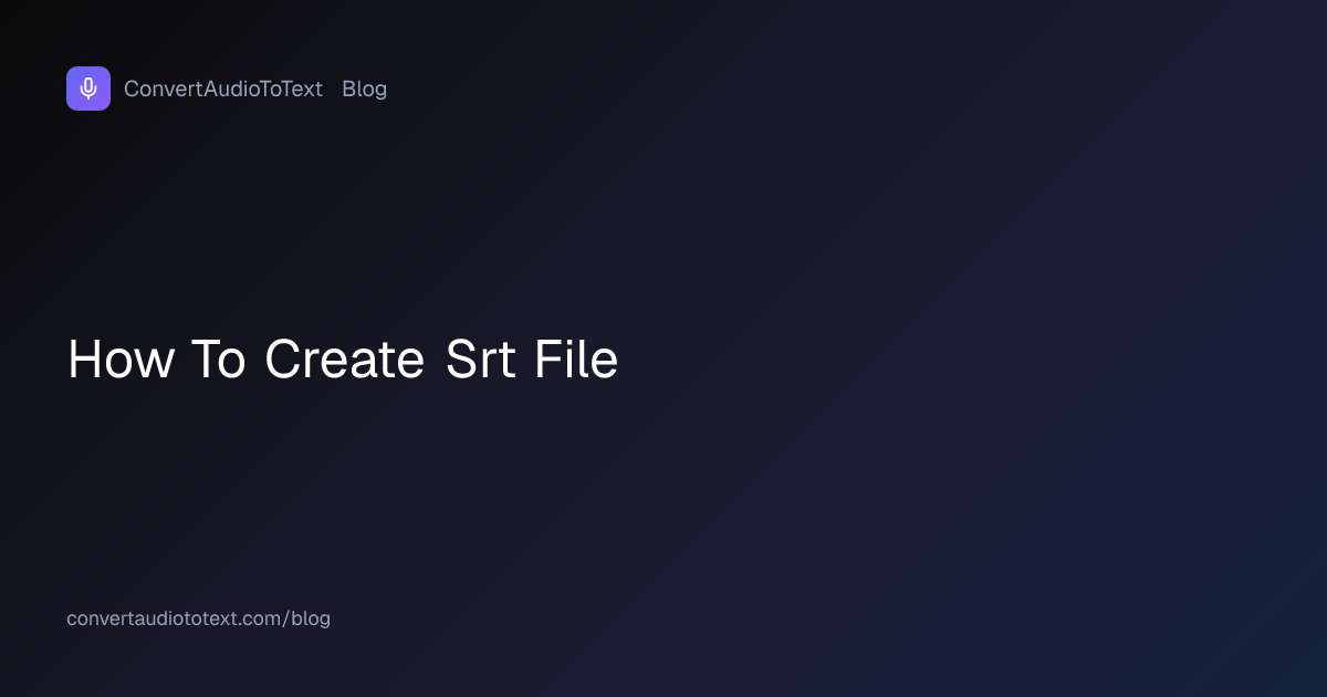How to Create an SRT File: Format, Rules, Examples | ConvertAudioToText