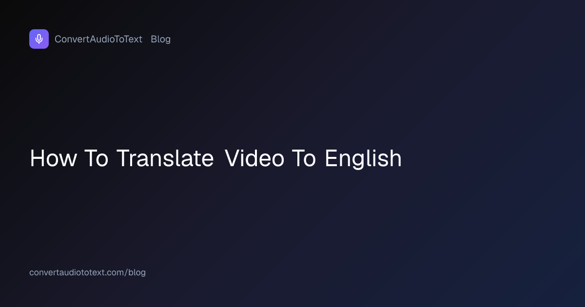 How to Translate Video to English: The Three-Step Path | ConvertAudioToText