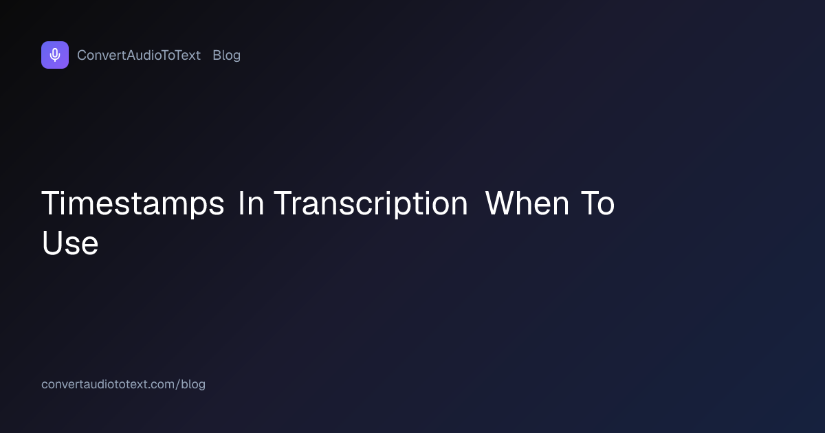 Timestamps in Transcription: When and How Granular | ConvertAudioToText