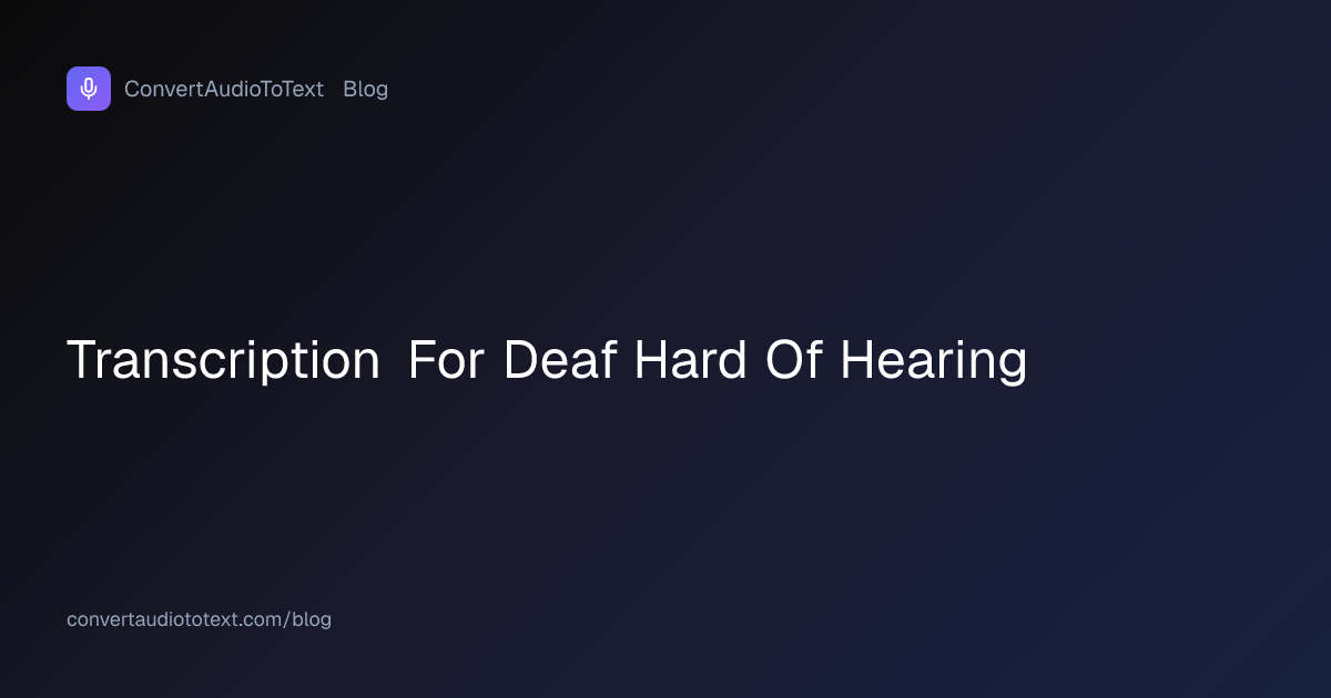 Transcription for Deaf and Hard-of-Hearing Users | ConvertAudioToText