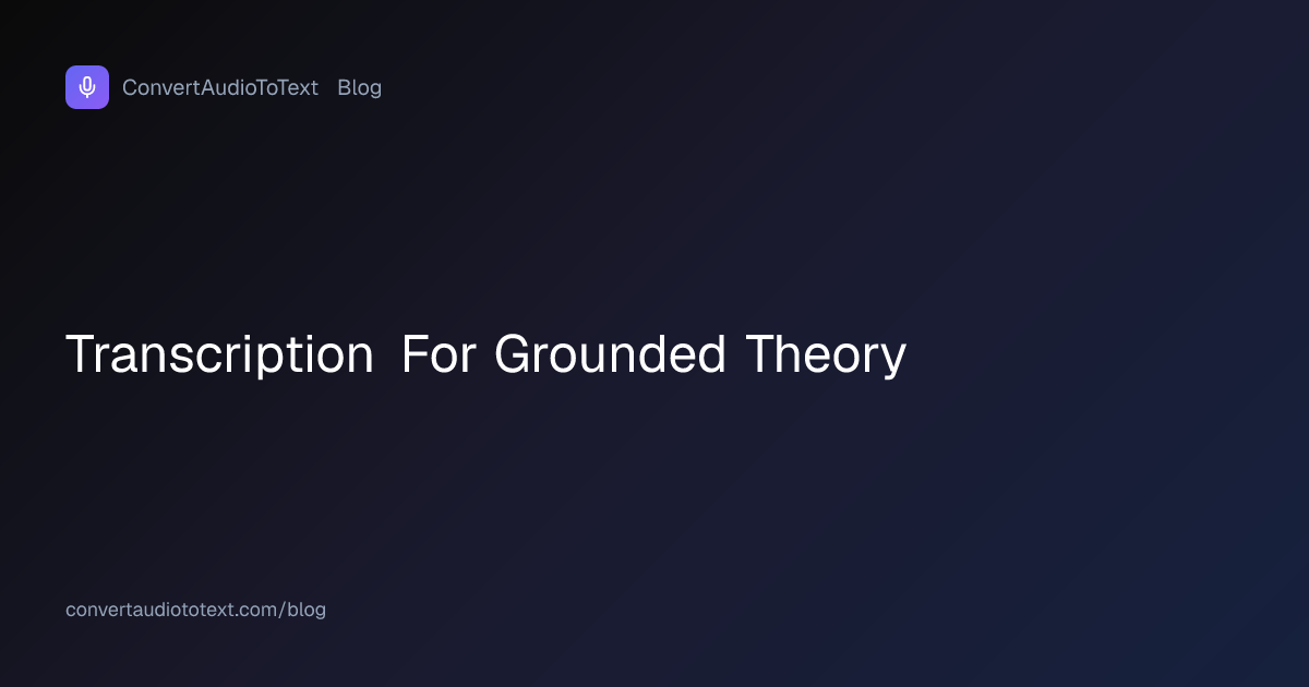 Transcription for Grounded Theory: Decisions That Fit the Method ...
