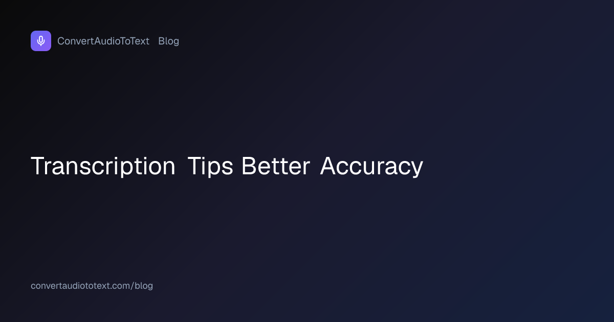 Transcription Tips for Better Accuracy: Quick Guide | ConvertAudioToText